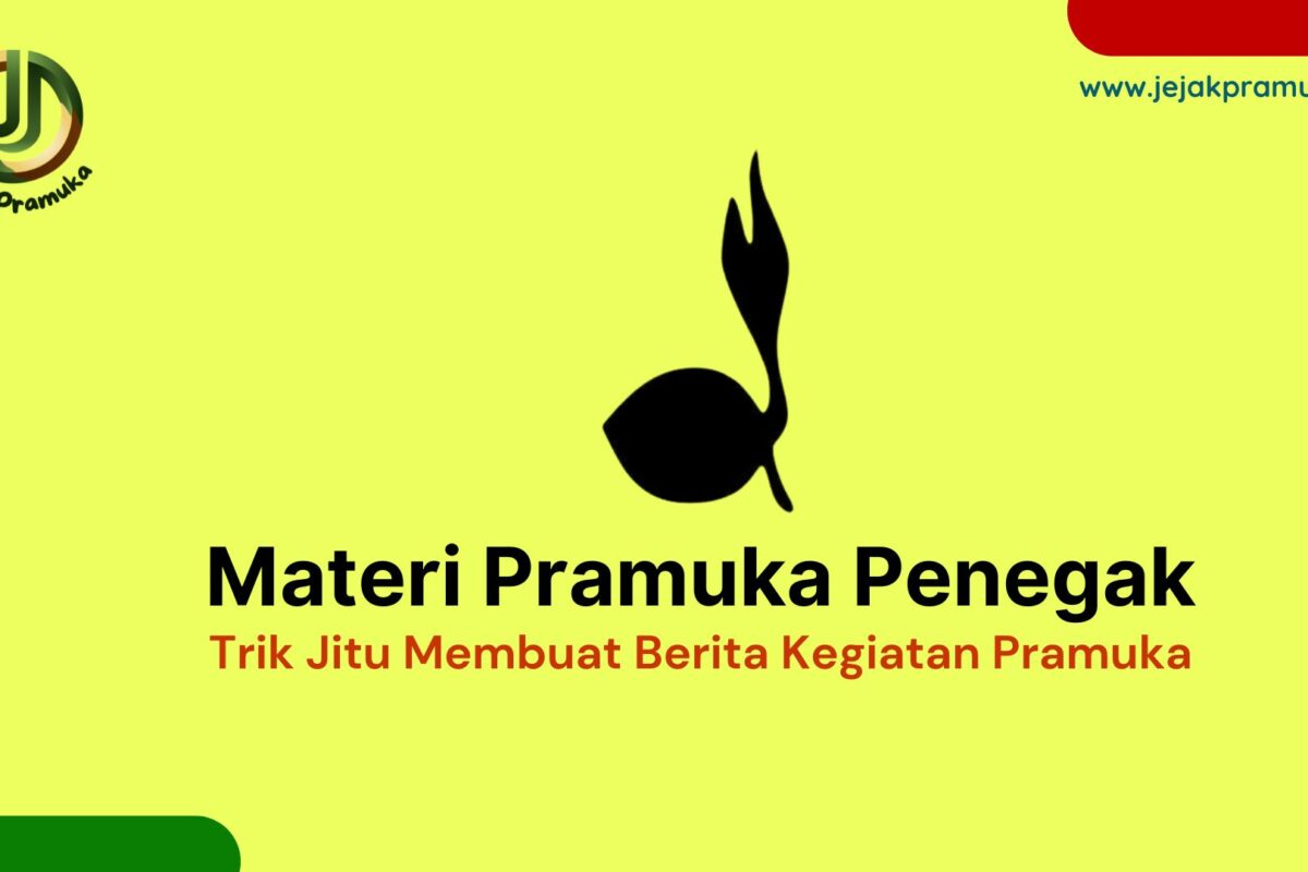 Materi Penegak : Cara Cepat Membuat Berita Kegiatan Pramuka, Tips dan Trik Termudah Bagi Siapa Saja